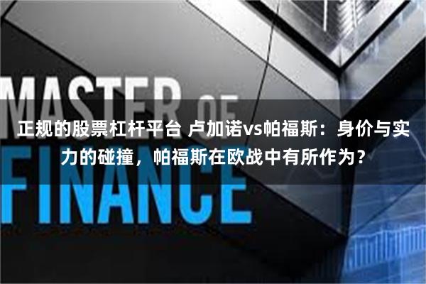 正规的股票杠杆平台 卢加诺vs帕福斯:身价与实力的碰撞,帕福斯在欧战中有所作为?