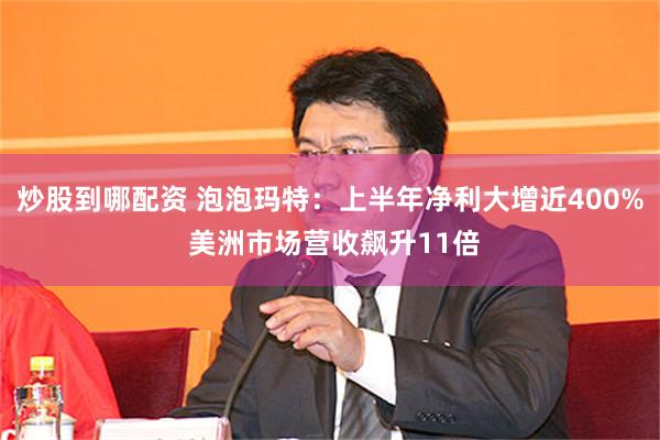炒股到哪配资 泡泡玛特：上半年净利大增近400% 美洲市场营收飙升11倍
